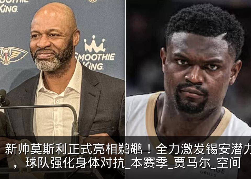 新帅莫斯利正式亮相鹈鹕!全力激发锡安潜力,球队强化身体对抗_本赛季_贾马尔_空间